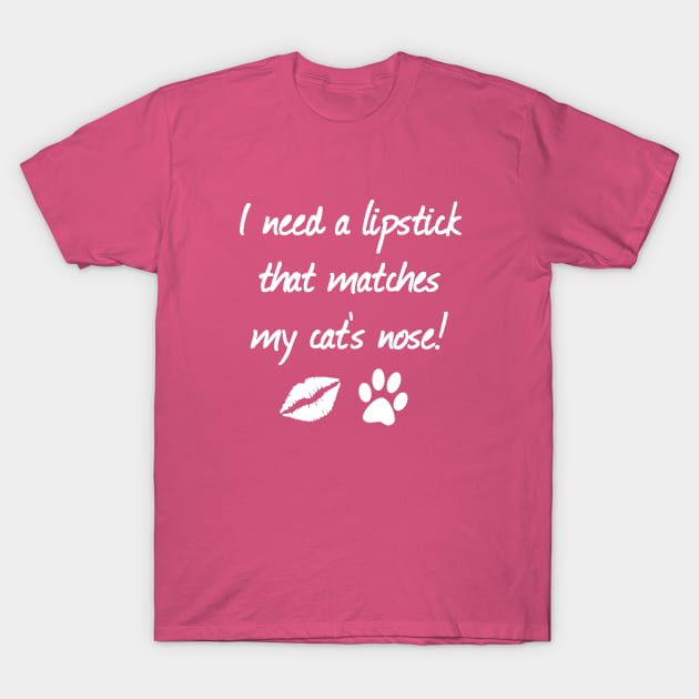 I Need A Lipstick That Matches My Cat's Nose | Quotes | Hot Pink T-Shirt by Wintre2